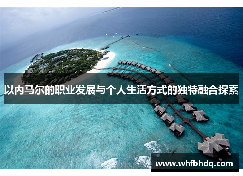 以内马尔的职业发展与个人生活方式的独特融合探索