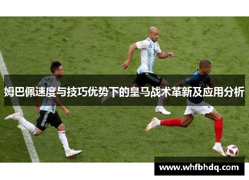 姆巴佩速度与技巧优势下的皇马战术革新及应用分析