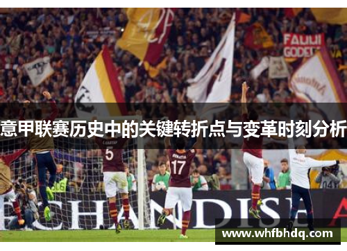 意甲联赛历史中的关键转折点与变革时刻分析