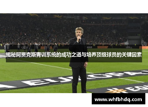 揭秘阿贾克斯青训系统的成功之道与培养顶级球员的关键因素