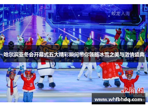 哈尔滨亚冬会开幕式五大精彩瞬间带你领略冰雪之美与激情盛典