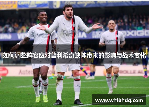 如何调整阵容应对普利希奇缺阵带来的影响与战术变化