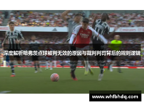 深度解析哈弗茨点球被判无效的原因与裁判判罚背后的规则逻辑